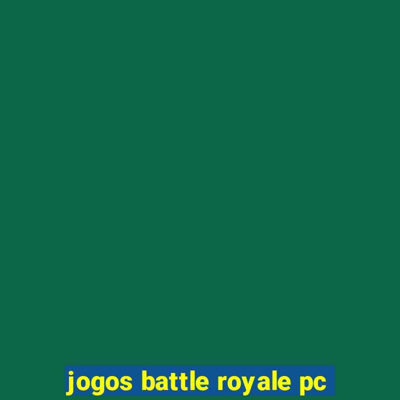 jogos battle royale pc